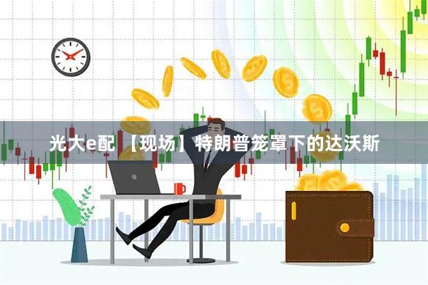 光大e配 【现场】特朗普笼罩下的达沃斯